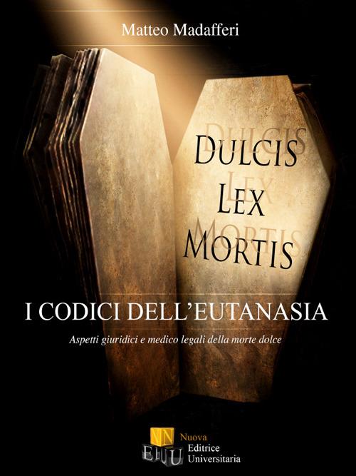 I codici dell'eutanasia. Aspetti giuridici e medico legali della morte dolce - Matteo Madafferi - copertina
