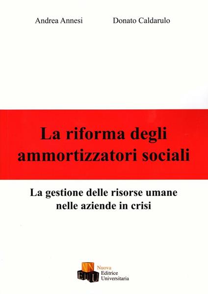 La riforma degli ammortizzatori sociali. La gestione delle risorse umane nelle aziende in crisi - Andrea Annesi,Donato Caldarulo - copertina
