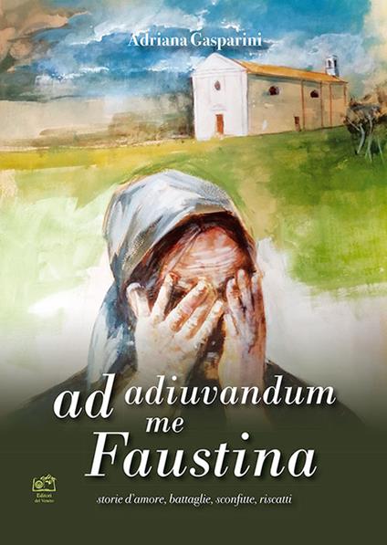 Ad adiuvandum me Faustina. storie d'amore, battaglie, sconfitte, riscatti - Adriana Gasparini - copertina