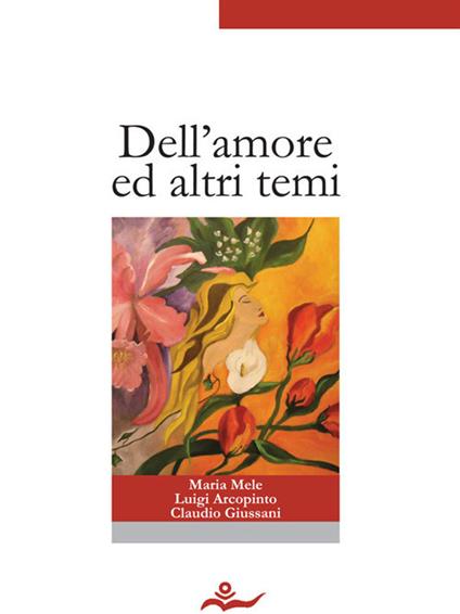 Dell'amore ed altri temi - Luigi Arcopinto,Claudio Giussani,Maria Mele - ebook