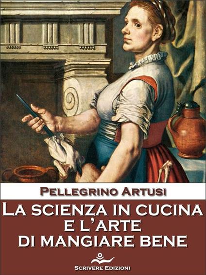 La scienza in cucina e l'arte di mangiare bene - Pellegrino Artusi - ebook