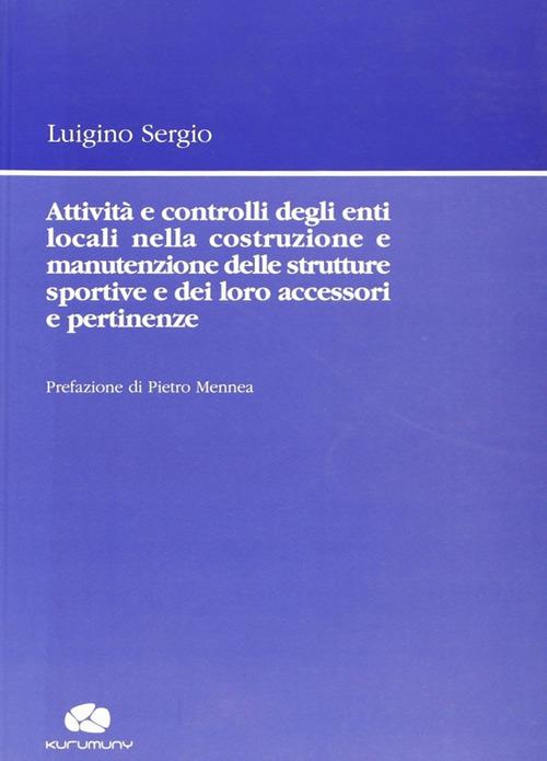 Attività e controlli degli enti locali nella costruzione e manutenzione delle strutture sportive e dei loro accessori e pertinenze - Luigino Sergio - copertina