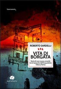 Vita di Borgata. Storia di una nuova umanità tra le baracche dell'acquedotto Felice a Roma - Roberto Sardelli - copertina