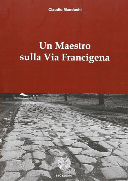 Un maestro sulla via Francigena - Claudio Manduchi - copertina