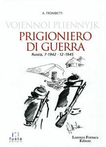 Libro Vojennoi Pliennyjk. Prigioniero di guerra. Russia, 7-1942 12-1945 Attilio Trombetti