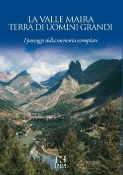 Libro La valle Maira... Terra di uomini grandi. I paesaggi della memoria esemplare Lea C. Antonioletti , Pasquale Natale