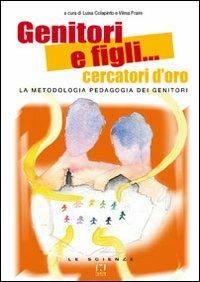 Genitori e figli... cercatori d'oro. La metodologia pedagogia dei genitori - Luisa Colapinto,Vilma Fraire - copertina
