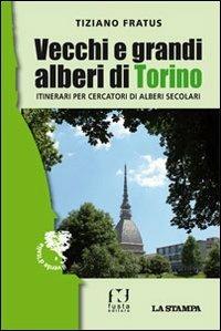 Vecchi e grandi alberi di Torino. Itinerari per cercatori di alberi secolari - Tiziano Fratus - copertina