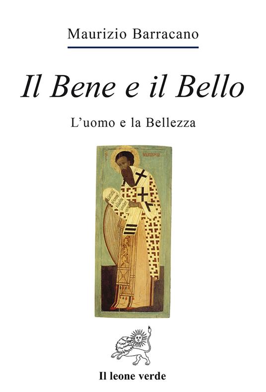 Il bene e il bello. L'uomo e la bellezza - Maurizio Barracano - copertina