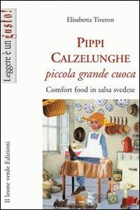 Pippi Calzelunghe, piccola grande cuoca. Comfort food in salsa svedese - Elisabetta Tiveron - copertina