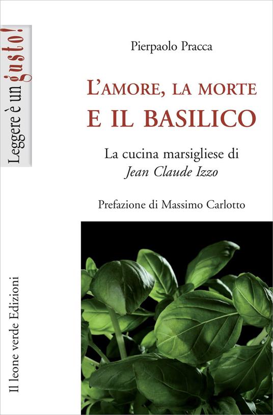 L'amore, la morte e il basilico. La cucina marsigliese di Jean-Claude Izzo - Pierpaolo Pracca - copertina