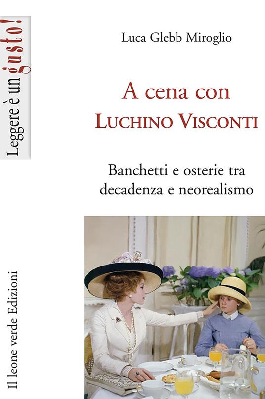 A cena con Luchino Visconti. Banchetti e osterie tra decadenza e neorealismo - Luca Glebb Miroglio - copertina