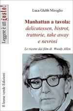 Manhattan a tavola. Delicatessen bistrot, trattorie, take away e nevrosi. Le ricette dai film di Woody Allen
