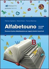 Alfabetouno. Percorso di prima alfabetizzazione per ragazzi stranieri neoarrivati. Per la Scuola media - Patrizia Capitanio,Maria Ferrari,Franca Marchesi - copertina