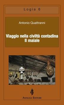 Libro Viaggio nella civiltà contadina. Il maiale Antonio Quattranni