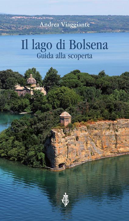 Il lago di Bolsena. Guida alla scoperta - Andrea Viaggiante - copertina