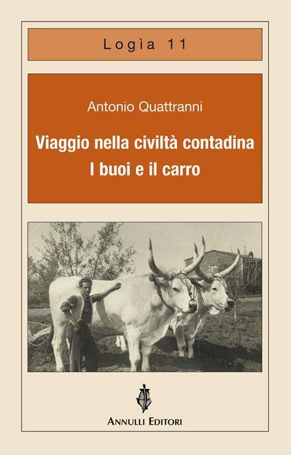 Viaggio nella civiltà contadina. I buoi e il carro - Antonio Quattranni - copertina
