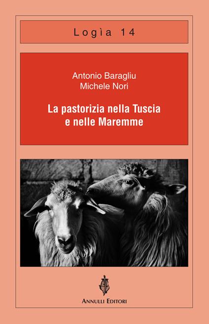 La pastorizia nella Tuscia e nelle Maremme - Antonio Baragliu,Michele Nori - copertina