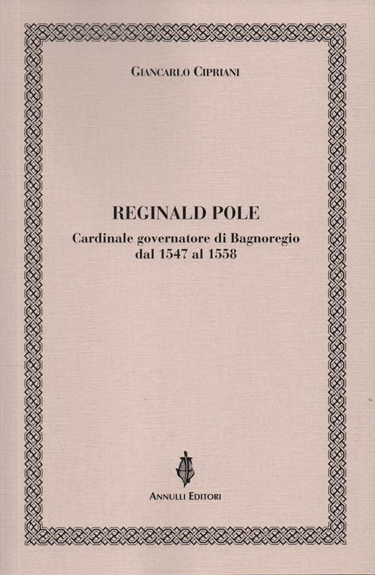 Reginald Pole. Cardinale governatore di Bagnoregio dal 1547 al 1558 - Giancarlo Cipriani - copertina