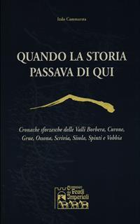 Quando la storia passava di qui. Cronache sforzesche delle valli Borbera, Curone, Grue, Ossona, Scrivia, Sisola, Spinti e Vobbia