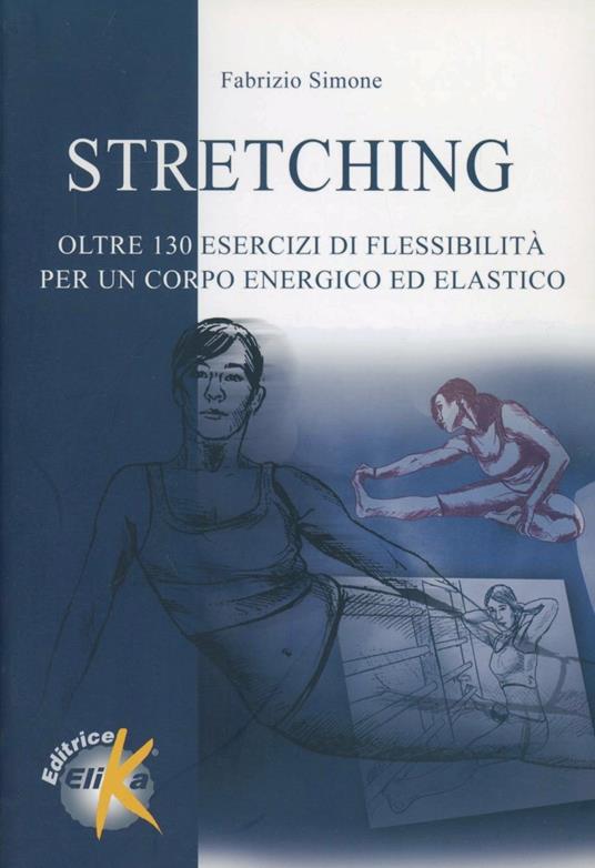 Stretching. Oltre centotrenta esercizi di flessibilità per un corpo energico ed elastico - Fabrizio Simone - copertina