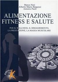 Alimentazione, fitness e salute - Marco Neri,Alberto Bargossi,Antonio Paoli - copertina