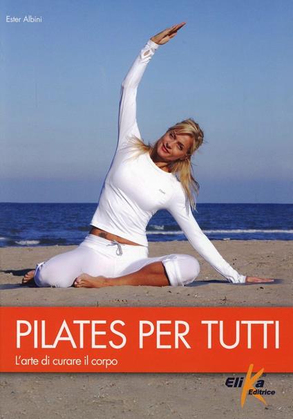 Pilates per tutti. L'arte di curare il corpo - Ester Albini - copertina