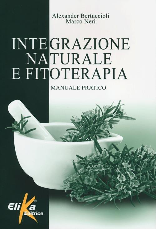 Integrazione naturale e fitoterapia. Manuale pratico - Alexander Bertuccioli,Marco Neri - copertina