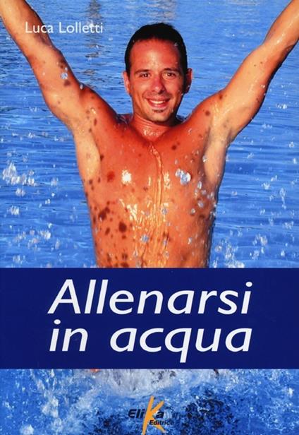 Allenarsi in acqua. esercizi, metodologie e programmi di lavoro per il fitness e il training in acqua - Luca Lolletti - copertina