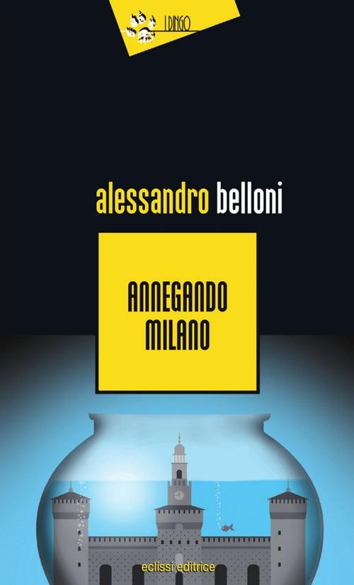 Annegando Milano - Alessandro Belloni - copertina