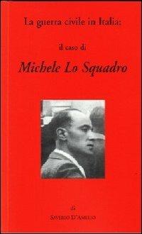 La guerra civile in Italia: il caso di Michele Lo Squadro - Saverio D'Amelio - copertina