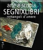 Arte a scuola. Segnixlibri. Rettangoli d'amore. Ediz. illustrata