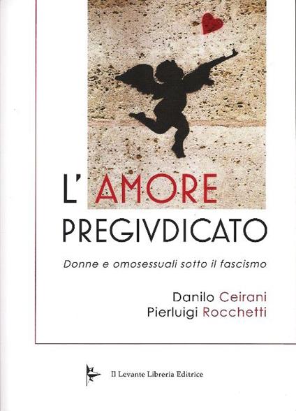 L' amore pregiudicato. Donne e omosessuali sotto il fascismo - Danilo Ceirani,Pierluigi Rocchetti - copertina