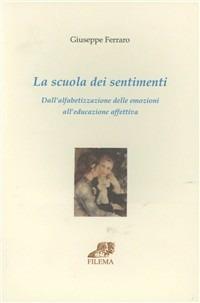 La scuola dei sentimenti. Dall'alfabetizzazione delle emozioni all'educazione affettiva - Giuseppe Ferraro - copertina