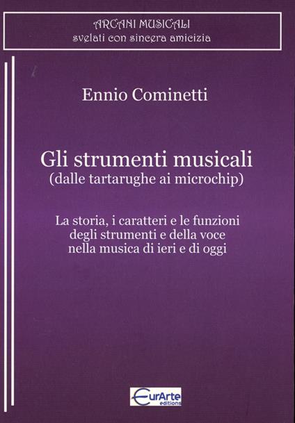 Gli strumenti musicali (dalle tartarughe ai microchip). La storia, i caratteri e le funzioni degli strumenti e della voce nella musica di ieri e di oggi - Ennio Cominetti - copertina
