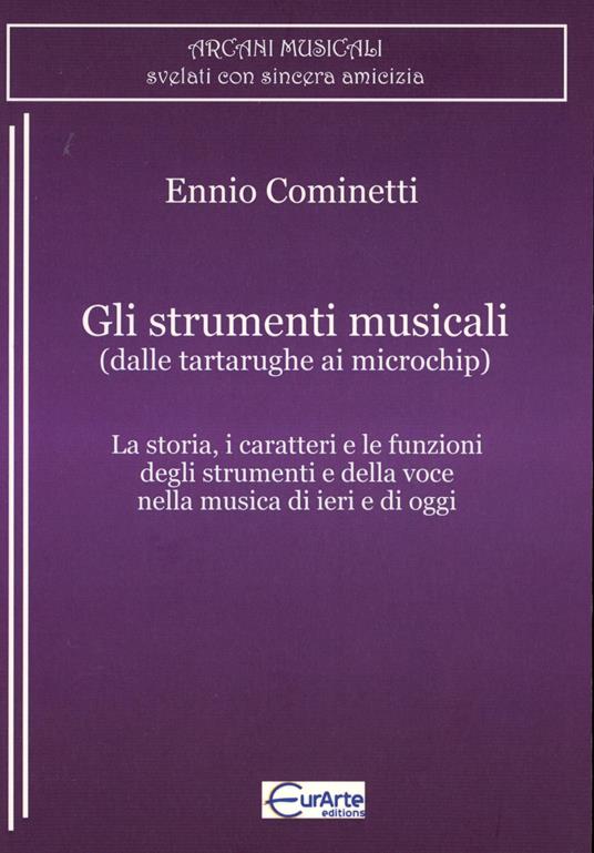 Gli strumenti musicali (dalle tartarughe ai microchip). La storia, i caratteri e le funzioni degli strumenti e della voce nella musica di ieri e di oggi - Ennio Cominetti - copertina