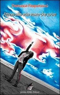 Appesa alla mia mano che scrive - Francesca Pasquinucci - copertina