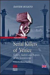 Serial killers of Venice. Killers, sadists and rapists of the Serenissima - Davide Busato - copertina