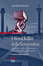 I serial killer della Serenissima. Assassini, sadici e stupratori della Repubblica di Venezia