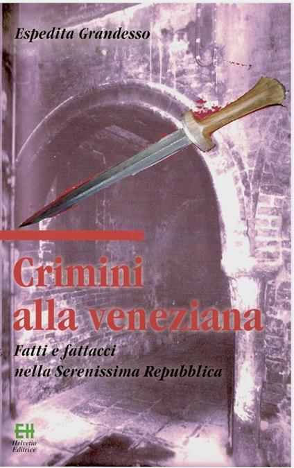 Crimini alla veneziana. Fatti e fattacci nella Serenissima Repubblica - Espedita Grandesso - ebook