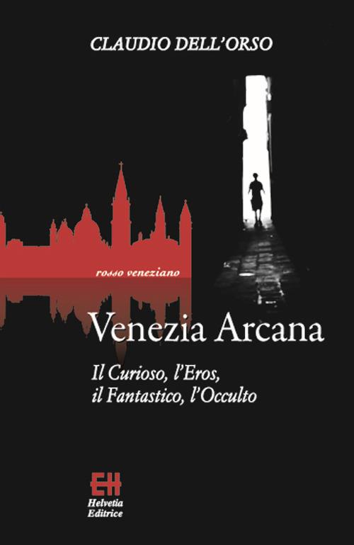 Venezia arcana. Il curioso, l’eros, il fantastico, l’occulto - Claudio Dell'Orso - copertina