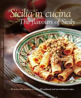 Sicilia in cucina. 80 ricette della tradizione (e non). Ediz. italiana e inglese - William Dello Russo,Alessandro Saffo,Antonino Bartuccio - copertina