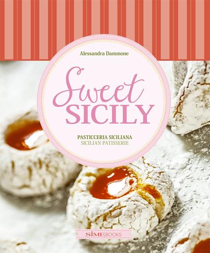 Sweet Sicily. Pasticceria siciliana-Sicilian pastisserie. Ediz. bilingue - Alessandra Dammone,Antonino Bartuccio - copertina