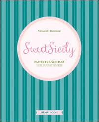 Sweet Sicily. Pasticceria siciliana. Ediz. italiana, inglese e francese - Alessandra Dammone,Antonino Bartuccio - copertina