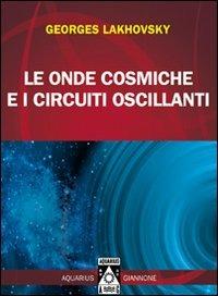 Le onde cosmiche e i circuiti oscillanti - Georges Lakhovsky - 2