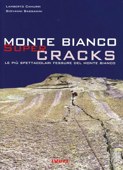Mont Blanc super cracks. Le più spettacolari fessure del Monte Bianco - Lamberto Camurri,Giovanni Bassanini - copertina