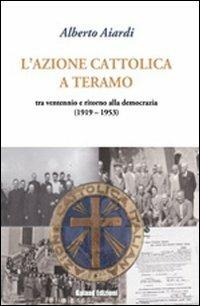 L' Azione Cattolica a Teramo. Tra ventennio e ritorno alla democrazia - Alberto Aiardi - copertina