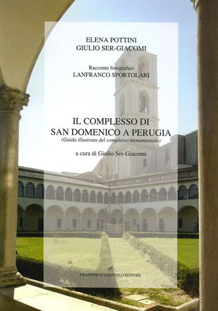 Il complesso di San Domenico a Perugia. Guida illustrata del complesso monumentale - Elena Pottini,Giulio Sergiacomi - copertina