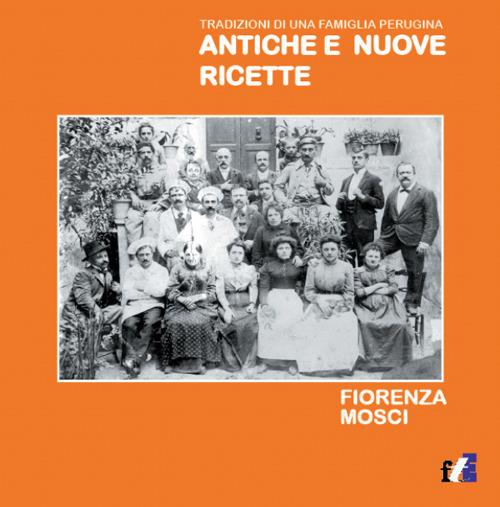 Antiche e nuove ricette. Tradizioni di una famiglia perugina - Fiorenza Mosci - copertina