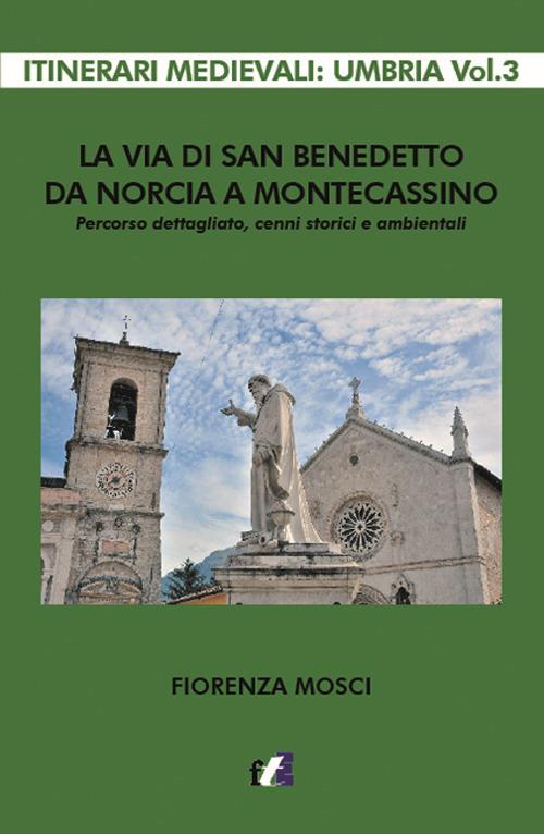 La via di san Benedetto da Norcia a Montecassino. Percorso dettagliato, cenni storici e ambientali - Fiorenza Mosci - copertina